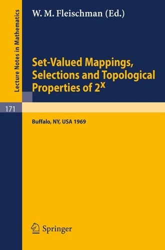 Set-Valued Mappings, Selections and Topological Properties of 2x: Proceedings of the Conference Held at the State University of New York at Buffalo, May 8-10, 1969 (Lecture Notes in Mathematics, 171)