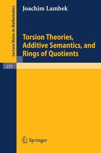 Torsion Theories, Additive Semantics, and Rings of Quotients (Lecture Notes in Mathematics, 177)