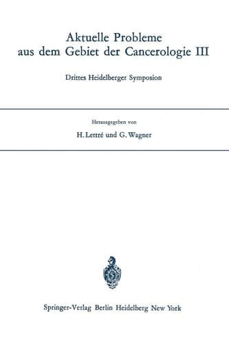 Aktuelle Probleme aus dem Gebiet der Cancerologie III Drittes Heidelberger Symposion