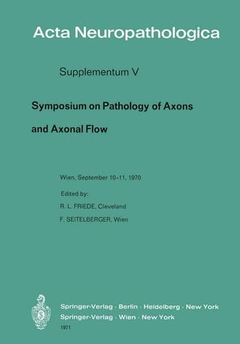 Symposium on Pathology of Axons and Axonal Flow Organized by the Österreichische Arbeitsgemeinschaft für Neuropathologie and the Research Group of Neuropathology of the World Federation of Neurology Wein, September 10 and 11, 1970
