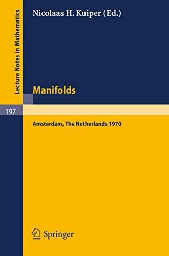 Manifolds - Amsterdam 1970: Proceedings of the Nuffic Summer School on Manifolds Amsterdam, August 17 - 29, 1970 (Lecture Notes in Mathematics, 197)