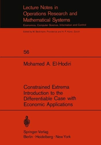 Constrained Extrema Introduction to the Differentiable Case with Economic Applications (Lecture Notes in Economics and Mathematical Systems, 56)