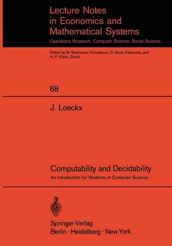 Computability and Decidability: An Introduction for Students of Computer Science (Lecture Notes in Economics and Mathematical Systems, 68)