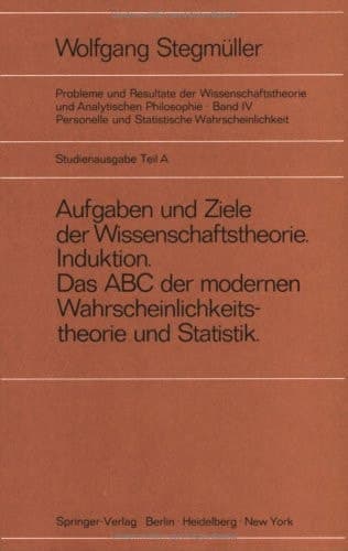 Neue Betrachtungen über Aufgaben und Ziele der Wissenschaftstheorie. Wahrscheinlichkeit—Theoretische Begriffe—Induktion. Das ABC der modernen Wahrscheinlichkeitstheorie und Statistik