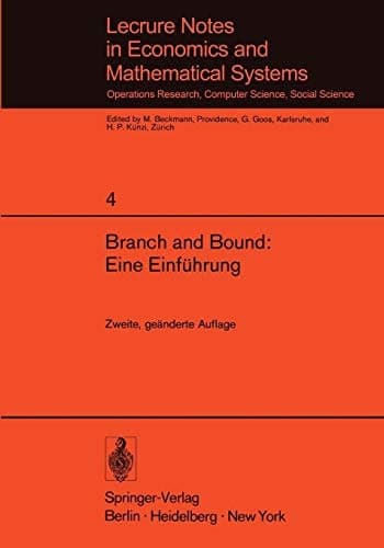 Branch and Bound: Eine Einführung: Unterlagen für einen Kurs des Instituts für Operations Research der ETH Zürich (Lecture Notes in Economics and Mathematical Systems, 4) (German Edition)
