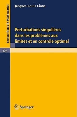 Perturbations Singulieres dans les Problemes aux Limites et en Controle Optimal (Lecture Notes in Mathematics, 323) (French Edition)