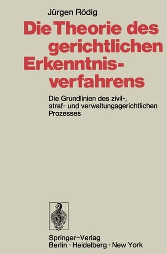 Die Theorie des gerichtlichen Erkenntnisverfahrens Die Grundlinien des zivil-, straf- und verwaltungsgerichtlichen Prozesses