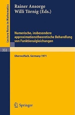 Numerische, insbesondere approximationstheoretische Behandlung von Funktionalgleichungen Vorträge einer Tagung im Mathematischen Forschungsinstitut Oberwolfach, 4.-8.12.1972