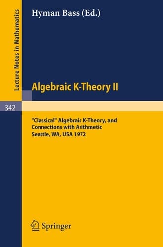 Algebraic K-Theory II. . "Classical" Algebraic K-Theory, and Connections with Arithmetic. (Lecture Notes in Mathematics 342)