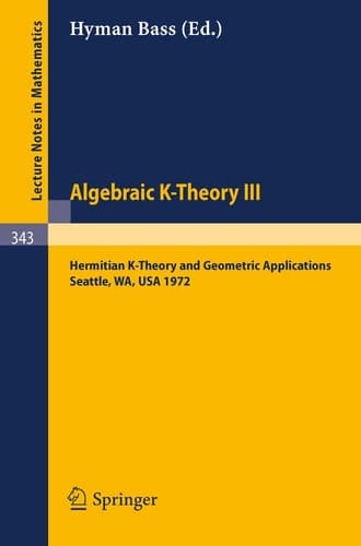 Algebraic K-Theory III. Proceedings of the Conference Held at the Seattle Research Center of Battelle Memorial Institute, August 28 - September 8, ... (Lecture Notes in Mathematics, 343)