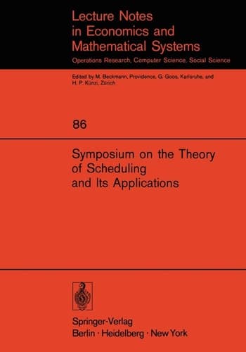 Symposium on the Theory of Scheduling and Its Applications (Lecture Notes in Economics and Mathematical Systems, 86)