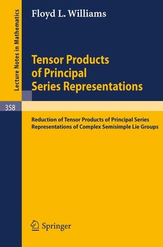 Tensor Products of Principal Series Representations: Reduction of Tensor Products of Principal Series Representations of Complex Semisimple Lie Groups (Lecture Notes in Mathematics, 358)