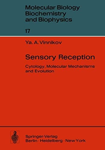 Sensory Reception: Cytology, Molecular Mechanisms and Evolution (Molecular Biology, Biochemistry and Biophysics Molekularbiologie, Biochemie und Biophysik)