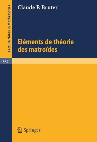 Elements de Theorie des Matroides (Lecture Notes in Mathematics, 387) (French Edition)