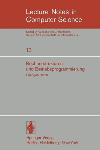 Rechnerstrukturen und Betriebsprogrammierung: GI - Gesellschaft für Informatik e.V., Erlangen, 1970 (Lecture Notes in Computer Science, 13)