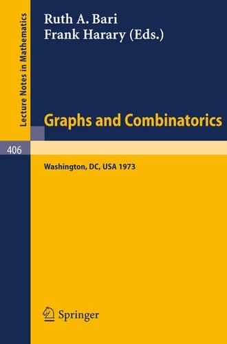 Graphs and Combinatorics: Proceedings of the Capital Conference on Graph Theory and Combinatorics at the George Washington University, June 18-22, 1973 (Lecture Notes in Mathematics, 406)