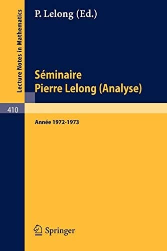Séminaire Pierre Lelong (Analyse) Année 1972/1973 (Lecture Notes in Mathematics, 410) (French Edition)