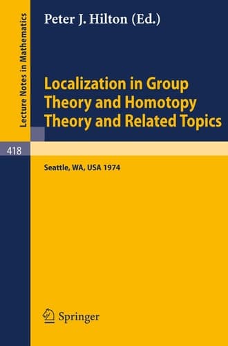 Localization in Group Theory and Homotopy Theory and Related Topics Battelle Seattle 1974 Seminar