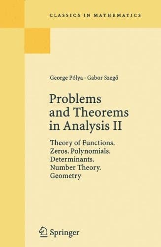 Problems and Theorems in Analysis II Theory of Functions. Zeros. Polynomials. Determinants. Number Theory. Geometry