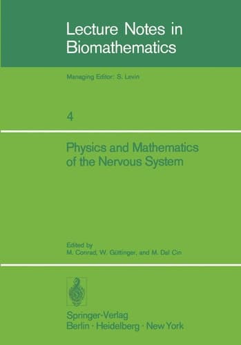 Physics and Mathematics of the Nervous System Proceedings of a Summer School organized by the International Centre for Theoretical Physics, Trieste, and the Institute for Information Sciences, University of Tübingen, held at Trieste, August 21–31, 1973