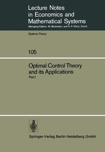 Optimal Control Theory and its Applications Proceedings of the Fourteenth Biennial Seminar of the Canadian Mathematical Congress University of Western Ontario, August 12–25, 1973. Part I
