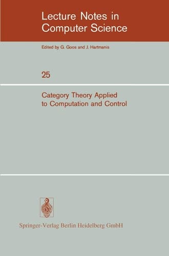 Category Theory Applied to Computation and Control: Proceedings of the First International Symposium, San Francisco, February 25-26, 1974 (Lecture Notes in Computer Science, 25)