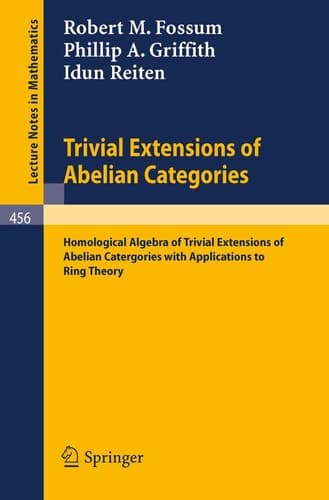 Trivial Extensions of Abelian Categories: Homological Algebra of Trivial Extensions of Abelian Catergories with Applications to Ring Theory (Lecture Notes in Mathematics, 456)