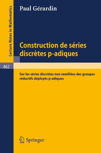 Construction de Series Discretes P-Adiques: "sur Les Series Discretes Non Ramifiees Des Groupes Reductifs Deployes P-Adiques" (Lecture Notes in Mathematics, 462) (French Edition)