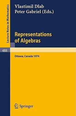 Representations of Algebras: Proceedings of the International Conference, Ottawa 1974 (Lecture Notes in Mathematics, 488)