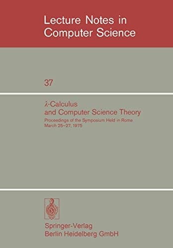 λ-Calculus and Computer Science Theory: Proceedings of the Symposium Held in Rome March 25–27, 1975. IAC - CNR Istituto per le Applicazioni del ... Science, 37) (English and French Edition)