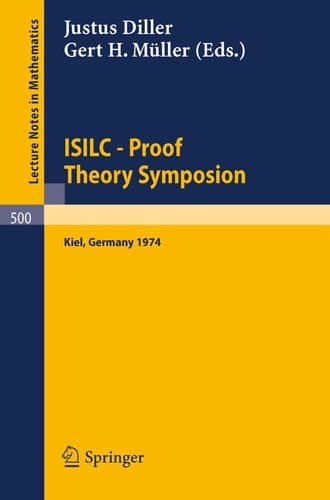 ISILC - Proof Theory Symposion: Dedicated to Kurt Schütte on the Occasion of His 65th Birthday. Proceedings of the International Summer Institute and ... 500) (English and German Edition)