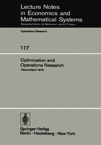 Optimization and Operations Research: Proceedings of a Conference Held at Oberwolfach, July 27–August 2, 1975 (Lecture Notes in Economics and Mathematical Systems, 117) (English and German Edition)