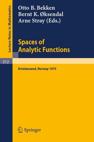 Spaces of Analytic Functions: Seminar held at Kristiansand, Norway, June 9-14, 1975 (Lecture Notes in Mathematics, 512)