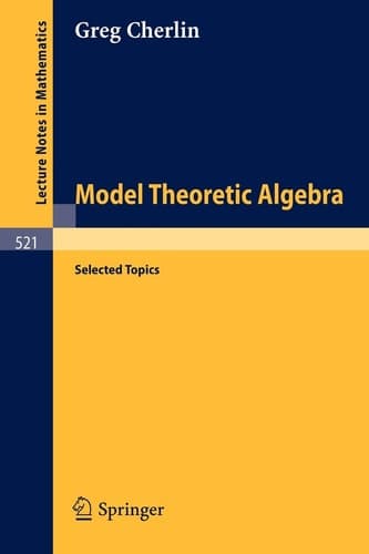 Model Theoretic Algebra: Selected Topics (Lecture Notes in Mathematics, 521)