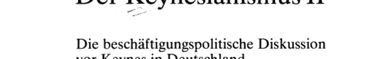 Der Keynesianismus II Die beschäftigungspolitische Diskussion vor Keynes in Deutschland. Dokumente und Kommentare