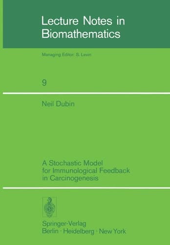 A Stochastic Model for Immunological Feedback in Carcinogenesis: Analysis and Approximations (Lecture Notes in Biomathematics, 9)