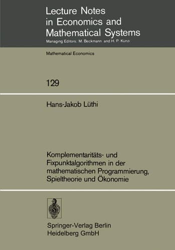 Komplementaritäts- und Fixpunktalgorithmen in der mathematischen Programmierung, Spieltheorie und Ökonomie (Lecture Notes in Economics and Mathematical Systems, 129) (German Edition)