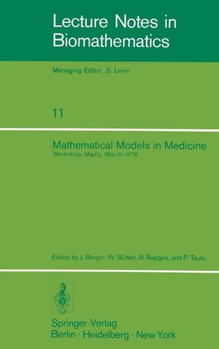 Mathematical Models in Medicine: Workshop, Mainz, March 1976 (Lecture Notes in Biomathematics, 11)