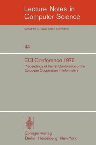 ECI Conference 1976: Proceedings of the 1st Conference of the European Cooperation in Informatics, Amsterdam, August 9-12, 1976 (Lecture Notes in Computer Science, 44)