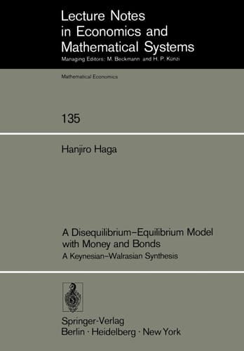 A Disequilibrium-Equilibrium Model with Money and Bonds: A Keynesian-Walrasian Synthesis (Lecture Notes in Economics and Mathematical Systems, 135)