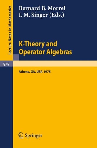 K-Theory and Operator Algebras: Proceedings of a Conference Held at the University of Georgia in Athens, Georgia, April 21 - 25, 1975 (Lecture Notes in Mathematics, 575)