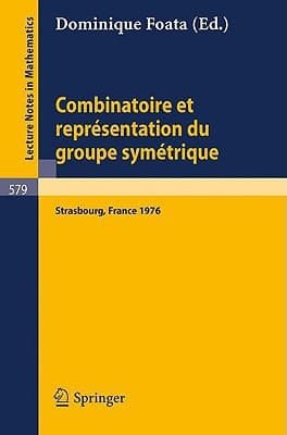 Combinatoire et Representation du Groupe Symetrique Actes de la Table Ronde du C.N.R.S., tenue a l'Universite Louis Pasteur, Strasbourg, 26 au 30 avril 1976