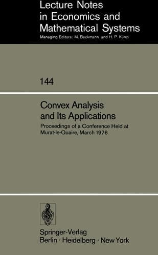 Convex Analysis and Its Applications: Proceedings of a Conference Held at Murat-le-Quaire, March 1976 (Lecture Notes in Economics and Mathematical Systems, 144)