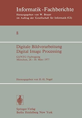 Digitale Bildverarbeitung Digital Image Processing: GI/NTG Fachtagung München, 28.–30. März 1977 (Informatik-Fachberichte, 8) (German and English Edition)