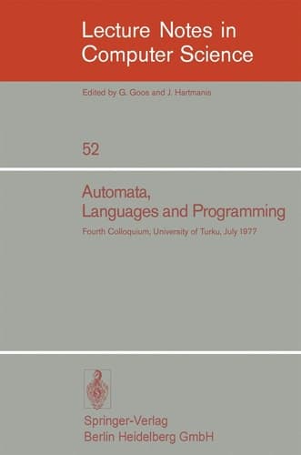 Automata, Languages and Programming: Fourth Colloquium, University of Turku, Finnland, July 18-22, 1977 (Lecture Notes in Computer Science, 52)