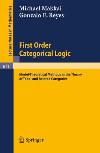 First Order Categorical Logic: Model-Theoretical Methods in the Theory of Topoi and Related Categories (Lecture Notes in Mathematics, 611)