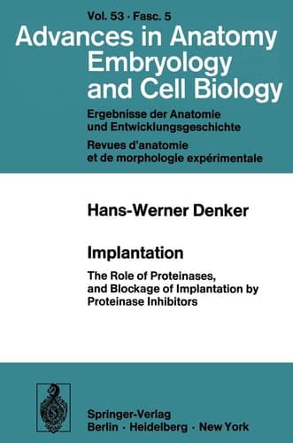 Implantation: The Role of Proteinases, and Blockage of Implantation by Proteinase Inhibitors (Advances in Anatomy, Embryology and Cell Biology, 53/5)