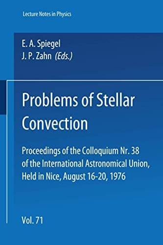 Problems of Stellar Convection: Proceedings of the Colloquium No. 38 of the International Astronomical Union Held in Nice, August 16-20, 1976 (Lecture Notes in Physics)