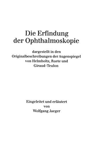 Die Erfindung der Ophthalmoskopie dargestellt in den Originalbeschreibungen der Augenspiegel von Helmholtz, Ruete und Giraud-Teulon