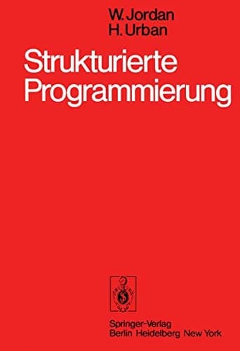 Strukturierte Programmierung Einführung in die Methode und ihren praktischen Einsatz zum Selbststudium